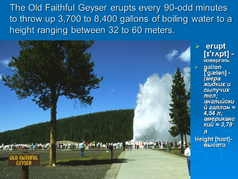 The Old Faithful Geyser erupts every 90-odd minutes  to throw up 3,700 to